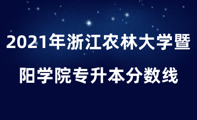 2021年浙江農林大學暨陽學院專升本分數線.png