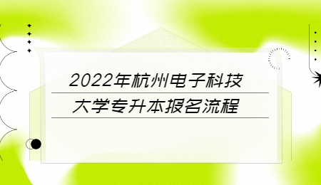 2022年杭州電子科技大學專升本報名流程.jpg