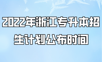 2022年浙江專升本招生計劃公布時間.png