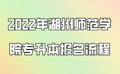 2022年湖州師范學院專升本報名流程.png