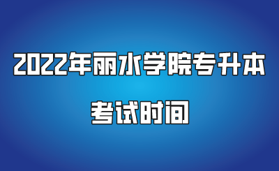 2022年麗水學(xué)院專升本考試時(shí)間.png