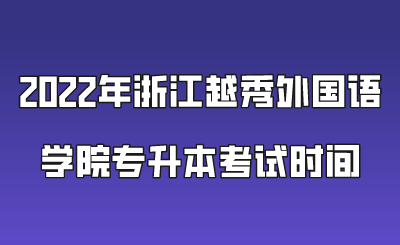2022年浙江越秀外國語學院專升本考試時間.png