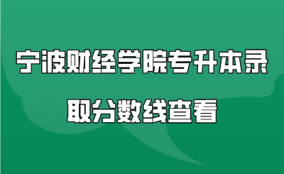 寧波財經學院專升本錄取分數線查看.png