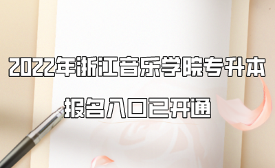2022年浙江音樂學院專升本報名入口已開通.png