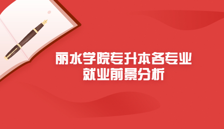 麗水學(xué)院專升本各專業(yè)就業(yè)前景分析.jpg