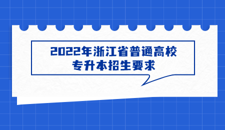 2022年浙江省普通高校專升本招生要求.jpg