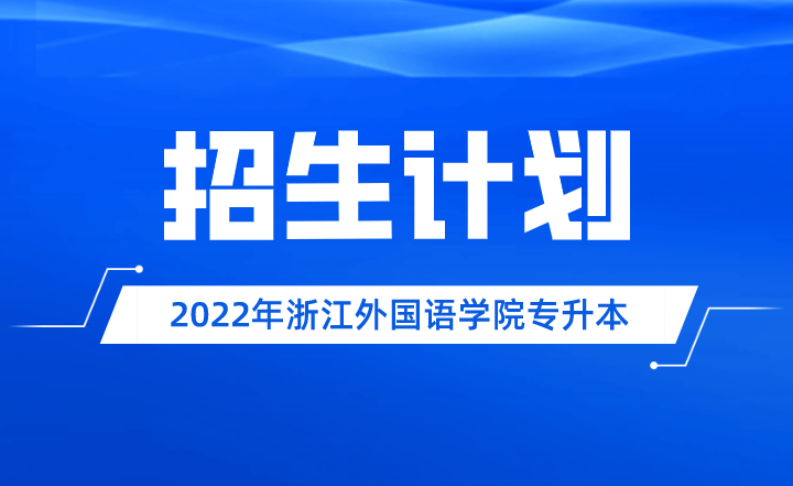 2022年浙江外國語學院專升本招生計劃.png