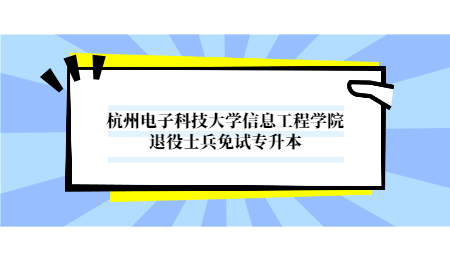 杭州電子科技大學(xué)信息工程學(xué)院退役士兵免試專升本.jpg