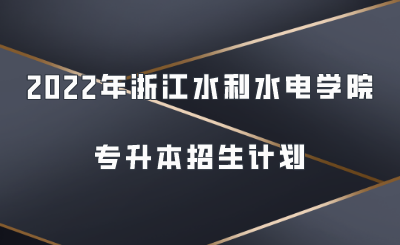 2022年浙江水利水電學院專升本招生計劃.png