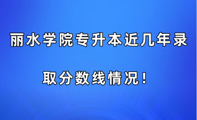 麗水學(xué)院專升本近幾年錄取分?jǐn)?shù)線情況!.png