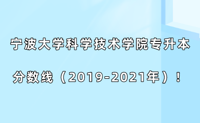 寧波大學科學技術學院專升本分數線(2019-2021年)!.png