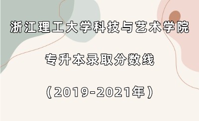 浙江理工大學科技與藝術學院專升本錄取分數線(2019-2021年).jpeg