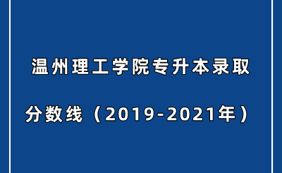 溫州理工學院專升本錄取分數線(2019-2021年).png