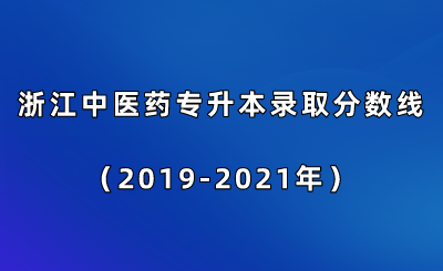 浙江中醫藥專升本錄取分數線(2019-2021年).png