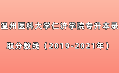溫州醫(yī)科大學(xué)仁濟(jì)學(xué)院專升本錄取分?jǐn)?shù)線(2019-2021年).png