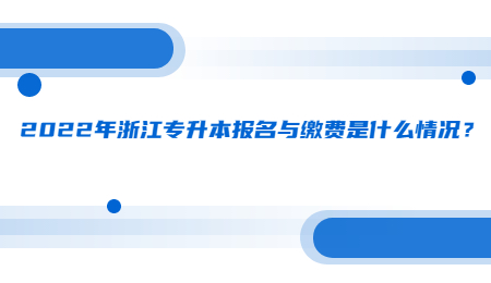 2022年浙江專升本報名與繳費是什么情況?.jpg