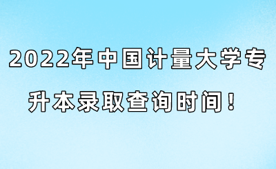 2022年中國計量大學專升本錄取查詢時間!.png