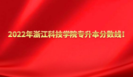 2022年浙江科技學(xué)院專(zhuān)升本分?jǐn)?shù)線！.jpg