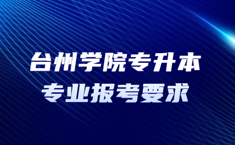 臺(tái)州學(xué)院專升本專業(yè)報(bào)考要求.jpg