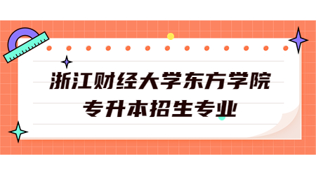 浙江財經大學東方學院專升本招生專業