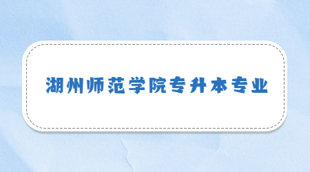 湖州師范學院專升本專業