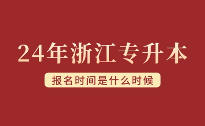 2024年浙江專升本報(bào)名時(shí)間是什么時(shí)候?