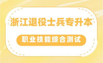 浙江退役士兵專升本考生如何參加職業適應性或職業技能綜合測試?