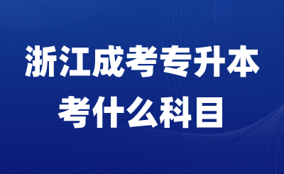 浙江成考專升本考什么科目？