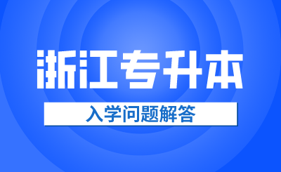 浙江專升本入學(xué)問題解答