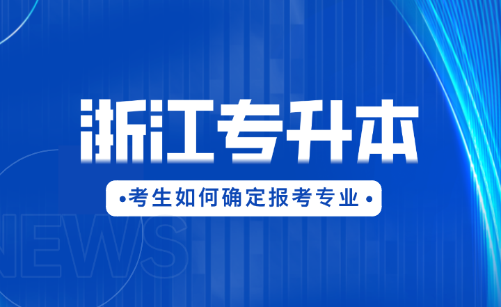 2025年浙江專升本考生如何確定報考專業?