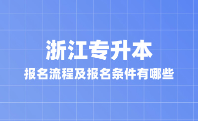 2025年浙江專升本報名流程及報名條件有哪些?