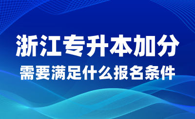 浙江專升本加分政策需要滿足什么報名條件？