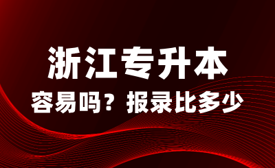 浙江專升本真的容易嗎？報錄比多少？